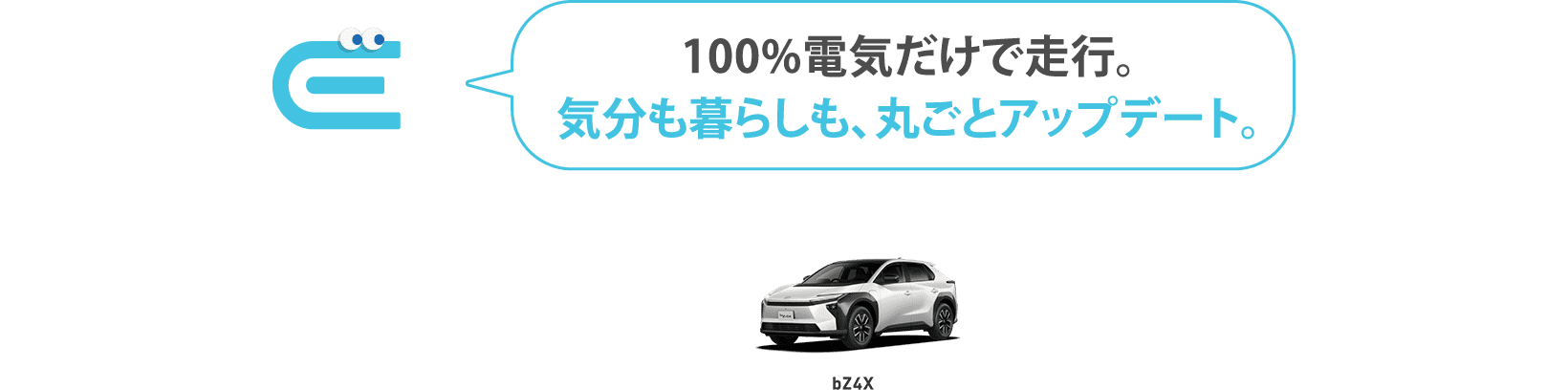 100%電気だけで走行。気分も暮らしも、丸ごとアップデート。
